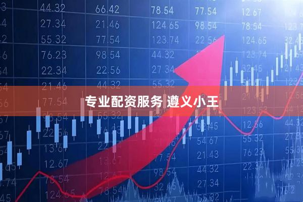 专业配资服务 遵义小王