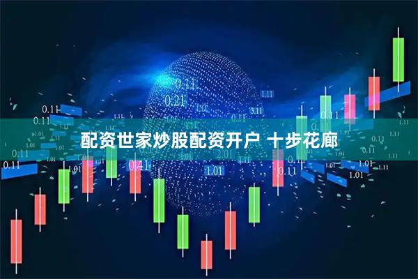 配资世家炒股配资开户 十步花廊